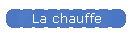 La chauffe